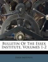 Bulletin Of The Essex Institute, Volumes 1-2 1245607901 Book Cover