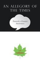 An Allegory of the Times: Toward a Greater Awareness 149078599X Book Cover