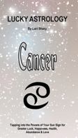 Lucky Astrology - Cancer: Tapping into the Powers of Your Sun Sign for Greater Luck, Happiness, Health, Abundance & Love 0994505132 Book Cover