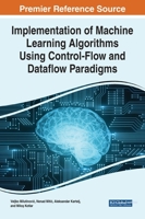Implementation of Machine Learning Algorithms Using Control-flow and Dataflow Paradigms 1799883515 Book Cover