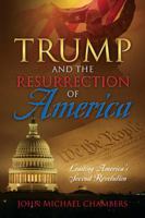 Trump and the Resurrection of America: Leading America's Second Revolution 1478785373 Book Cover