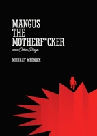 Mangus the Motherf*cker and Other Plays 0990725650 Book Cover