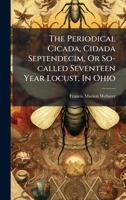 The Periodical Cicada, Cidada Septendecim, Or So-called Seventeen Year Locust, In Ohio 1024306178 Book Cover