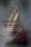 Bodies in Flux: Embodiments at the End of Anthropocentrism (At the Interface / Probing the Boundaries) 9004405909 Book Cover