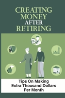 Creating Money After Retiring: Tips On Making Extra Thousand Dollars Per Month: Piggy Bank B09DMW9X8F Book Cover