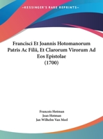 Francisci Et Joannis Hotomanorum Patris Ac Filii, Et Clarorum Virorum Ad Eos Epistolae (1700) 1104862794 Book Cover