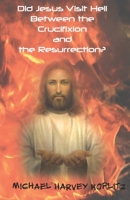 Did Jesus Visit Hell Between the Crucifixion and Resurrection?: Debunking a church doctrine B09FCFP83Z Book Cover