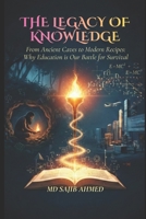 The Legacy of Knowledge: From Ancient Caves to Modern Recipes: Why Education is Our Battle for Survival B0GHF5FPGL Book Cover