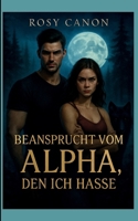 Beansprucht vom Alpha, den ich hasse: Eine Dunkle Und Emotionale Paranormale Romantik Zwischen Einem Menschen Und Ihrem Alpha (German Edition) B0FM466W2D Book Cover