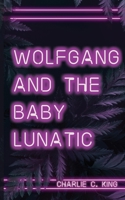 Wolfgang & The Baby Lunatic 1739949811 Book Cover