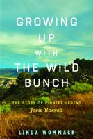 Growing Up with the Wild Bunch: The Story of Pioneer Legend Josie Bassett 1493047159 Book Cover