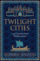 Twilight Cities: Lost Capitals of the Mediterranean 1474614116 Book Cover