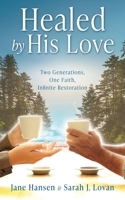 Healed by His Love: Two Generations, One Faith, Infinite Restoration 1662895844 Book Cover