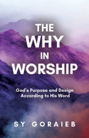The Why in Worship: God's Purpose and Design According to His Word B0F5LQ4DRG Book Cover