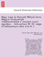 Nagy Lajos és Hunyadi Mátyás hires Magyar királyoknak védelmeztetések a' nemzeti nyelv ügyében ... Schwartner M. Úr vádjai és költeményei ellen irta H. I. 1249019664 Book Cover