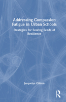 Addressing Compassion Fatigue in Urban Schools: Strategies for Sowing Seeds of Resilience 1032514272 Book Cover