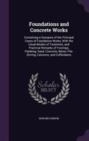 Foundations and Concrete Works, Containing a Synopsis of the Principal Cases of Foundation Works, With the Usual Modes of Treatment, and Practical ... Béton, Pile-driving, Caissons, and Cofferdams 1358168261 Book Cover