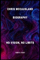 CHRIS MCCAUSLAND BIOGRAPHY: NO VISION, NO LIMITS B0DRG769TX Book Cover