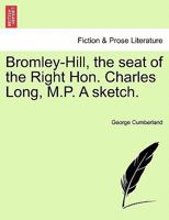 Bromley-Hill, the seat of the Right Hon. Charles Long, M.P. A sketch. 1240913745 Book Cover