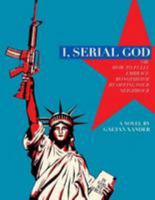 I, Serial God or: How to Fully Embrace Monotheism by Offing Your Neighbor 1530886678 Book Cover