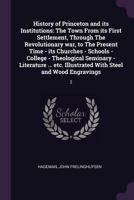 History of Princeton and its Institutions: The Town From its First Settlement, Through The Revolutionary war, to The Present Time - its Churches - ... Illustrated With Steel and Wood Engravings: 2 1378983467 Book Cover