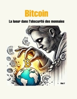 Bitcoin : La Lueur dans l'Obscurité des Monnaies (French Edition) B0DRSLKG1V Book Cover
