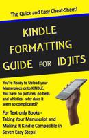 Kindle Formatting Guide for Idjits: Taking Your Manuscript and Making it Kindle Compatible in Seven Easy Steps 1482752468 Book Cover