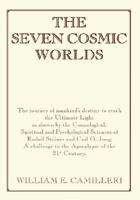 The Seven Cosmic Worlds: The Journey of Mankind's Destiny to Reach the Ultimate Light as Shown by the Cosmological, Spiritual and Psychological Sciences ... to the Apocalypse of the 21st Century 1466950811 Book Cover