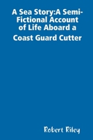 A Sea Story: A Semi-Fictional Account of Life Aboard a Coast Guard Cutter 0359244432 Book Cover