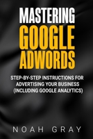 Mastering Google Adwords: Step-by-Step Instructions for Advertising Your Business (Including Google Analytics) 171898832X Book Cover