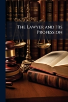 The Lawyer And His Profession: A Series Of Letters To A Solicitor Commencing Business 1141574144 Book Cover