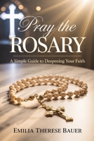 Pray the Rosary: A Simple Guide to Deepening Your Faith B0GXKX99J3 Book Cover