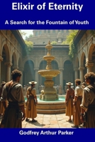Elixir of Eternity: A Search for the Fountain of Youth B0DRZ3PVHG Book Cover