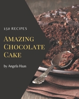 150 Amazing Chocolate Cake Recipes: Chocolate Cake Cookbook - Your Best Friend Forever B08KYPY5M6 Book Cover