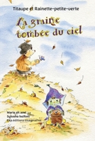 La Graine Tombée Du Ciel: Une Aventure de Titaupe Et Rainette-Petite-Verte B01MU1IMD2 Book Cover