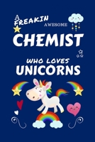A Freakin Awesome Chemist Who Loves Unicorns: Perfect Gag Gift For An Chemist Who Happens To Be Freaking Awesome And Loves Unicorns! | Blank Lined ... | Humour and Banter | Birthday| Hen | | Anni 1670648761 Book Cover