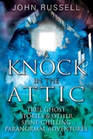 A Knock in the Attic: True Ghost Stories & Other Spine-Chilling Paranormal Adventures 1977239374 Book Cover