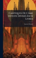 Cantiques De L'âme DÃ(c)vote DivisÃ(c)s En 12 Livres (French Edition) 1024415899 Book Cover