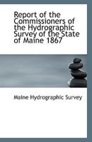 Report of the Commissioners of the Hydrographic Survey of the State of Maine 1867 1110801521 Book Cover