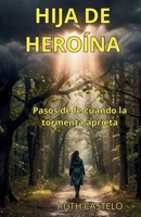 HIJA DE HEROÍNA: Pasos de fe cuando la tormenta aprieta (Spanish Edition) B0H7Q15T39 Book Cover