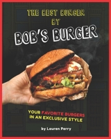 The Best Burger by Bob's Burger: Your Favorite Burgers in an Exclusive Style B08YQFVW9J Book Cover