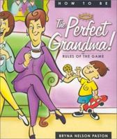 How to Be the Perfect Grandma: Rules of the Game 158182274X Book Cover