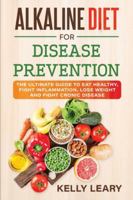 Alkaline Diet for Disease Prevention: The Ultimate Guide to Eat Healthy, Fight Inflammation, Lose Weight and Fight Cronic Disease 1801094896 Book Cover
