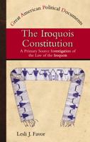 The Iroquois Constitution: A Primary Source Investigation of the Law of the Iroquois (Great American Political Documents) 0823938034 Book Cover