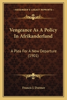 Vengeance as a policy in Afrikanderland;: A plea for a new departure, 0548855811 Book Cover