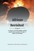African Reincarnation Revisited: A Critique of Yoruba Religio-cultural Belief in Reincarnation in Light of Hikma Al-Muta’aliya B0FBBLSJWN Book Cover