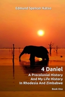 4 Daniel A Precolonial History and My Life History in Rhodesia and Zimbabwe: Book One B0CYVNQJ4M Book Cover