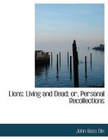 Lions: Living And Dead: Or, Personal Recollections Of The great And Gifted 1012622711 Book Cover