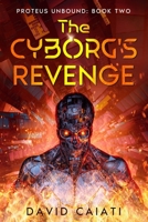 The Cyborg's Revenge: Proteus Unbound: Book Two 1735395420 Book Cover