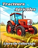Livre de Coloriage de Tracteurs Agricoles: Beaux camions et véhicules agricoles à colorier pour les enfants B0CVL6HJBZ Book Cover